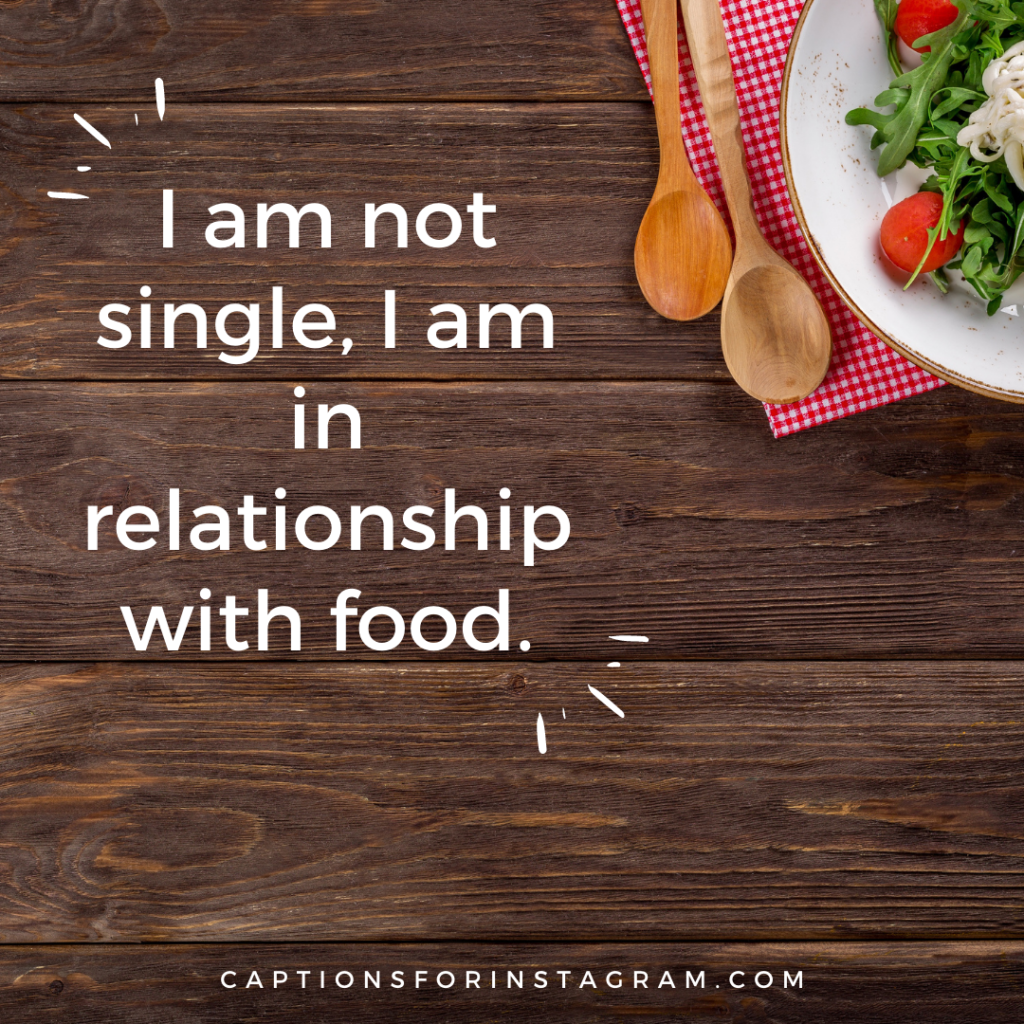 I am not single, I am in relationship with food.