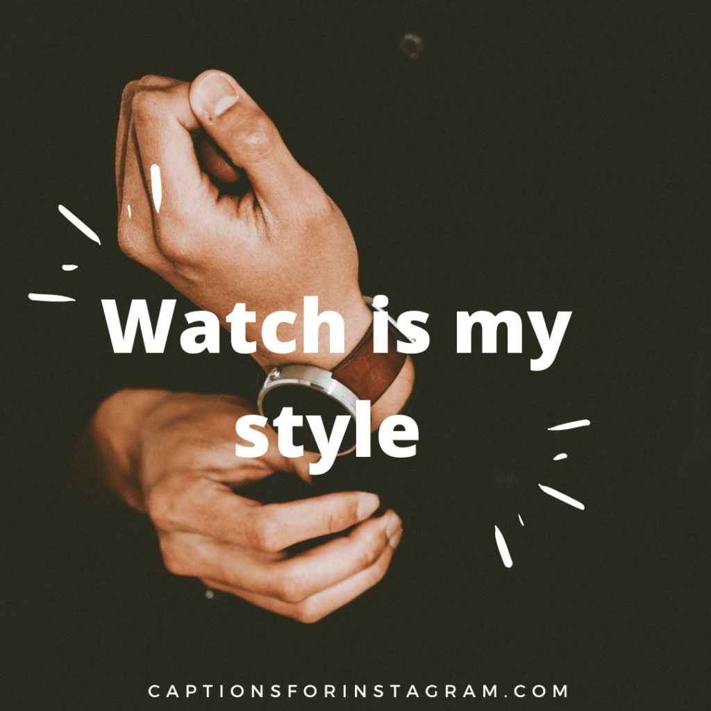 Watch is my style - short watch captions for instagram