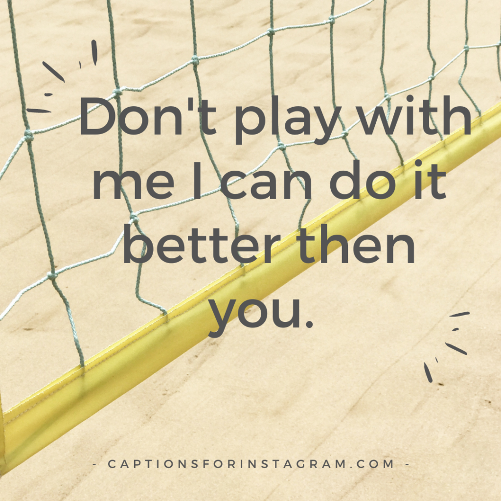 Don_t play with me I can do it better then you.