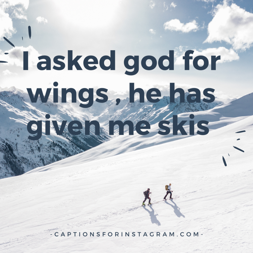 I asked god for wings , he has given me skis