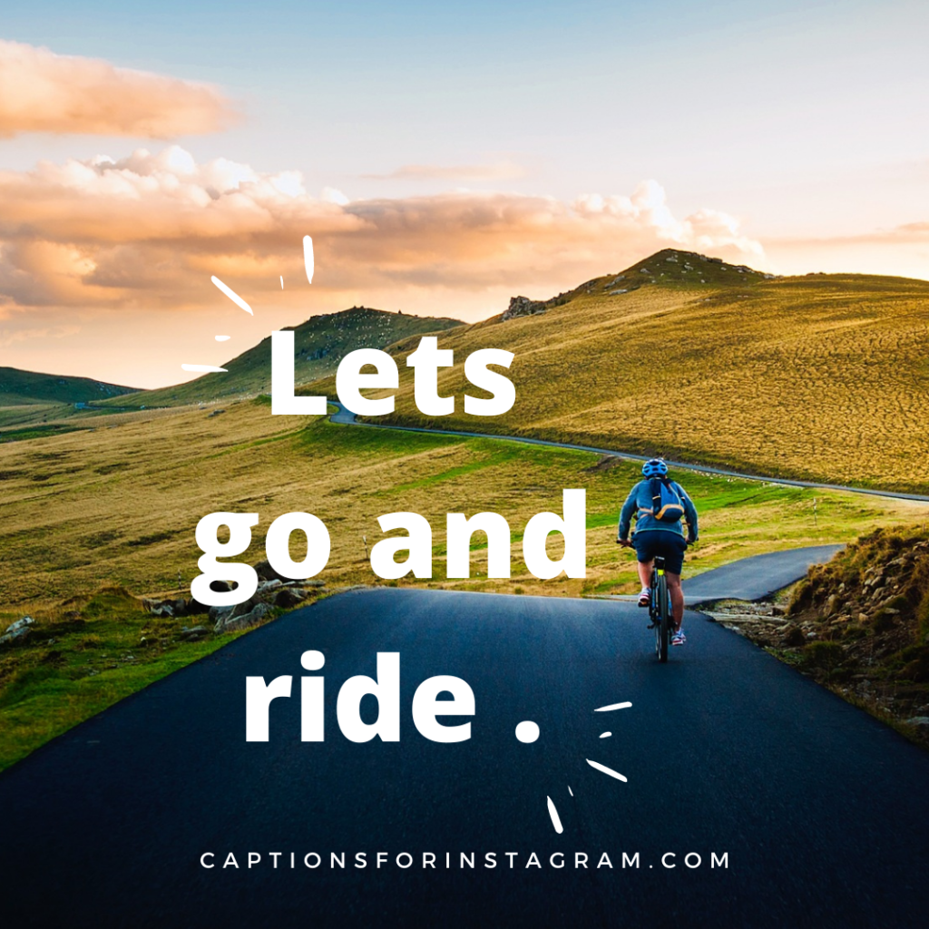 Lets go and ride .