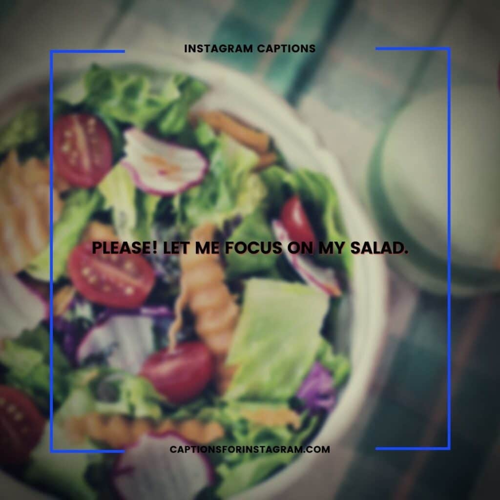 You wont find the lettuce without inspecting the salad. - TASTY SALAD INSTAGRAM CAPTIONS