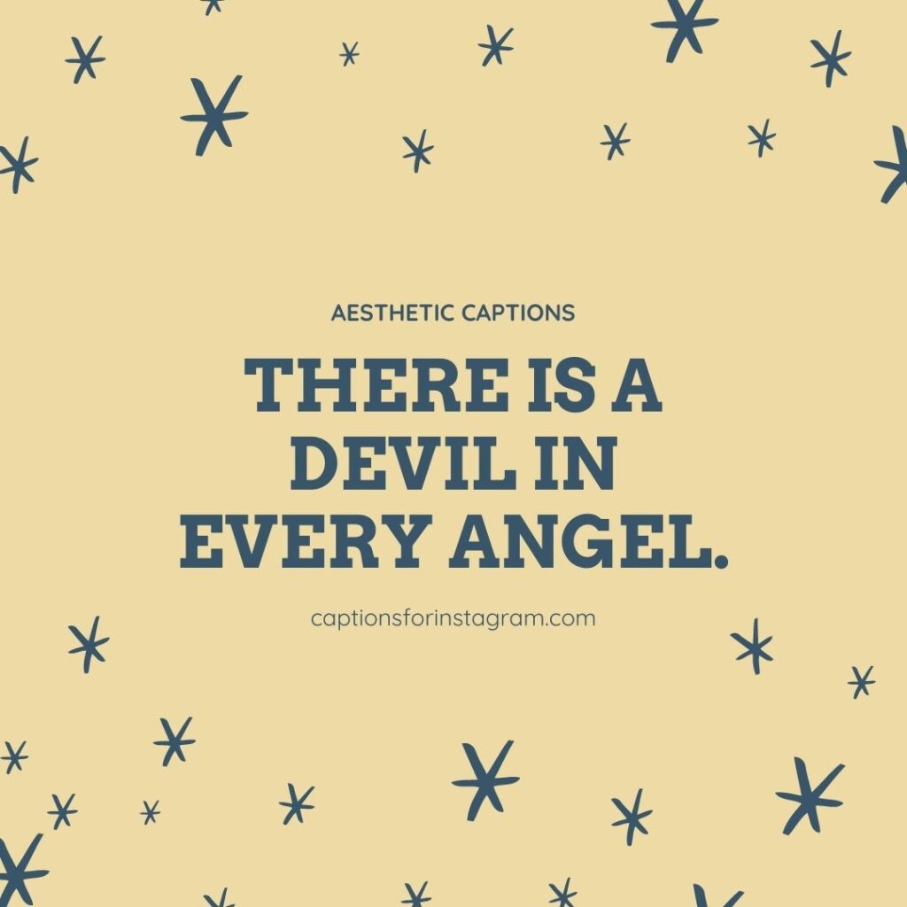 There is a devil in every angel. - Aesthetic Short Captions For Instagram