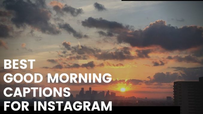 101+ Best Good Morning Captions for Instagram, Facebook