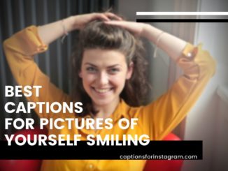 Best Captions for pictures of yourself smiling