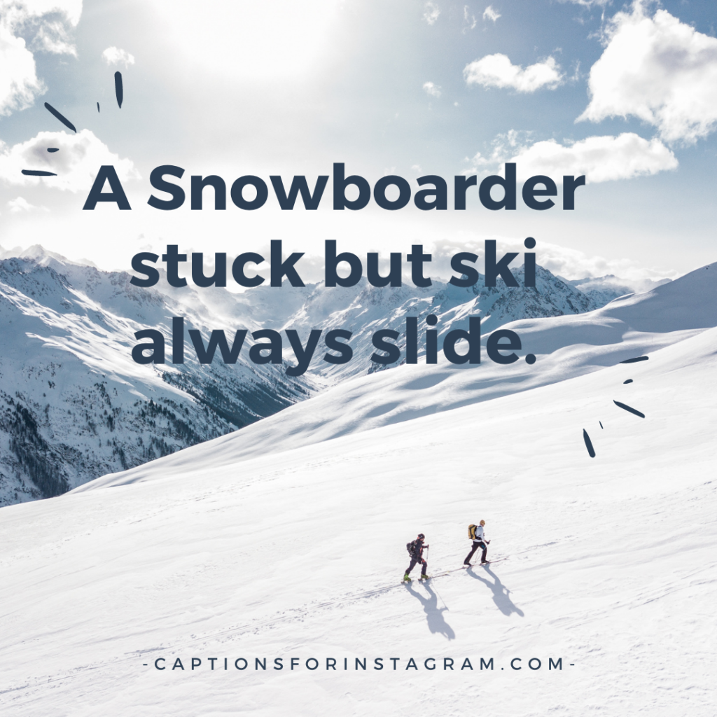 A Snowboarder stuck but ski always slide.