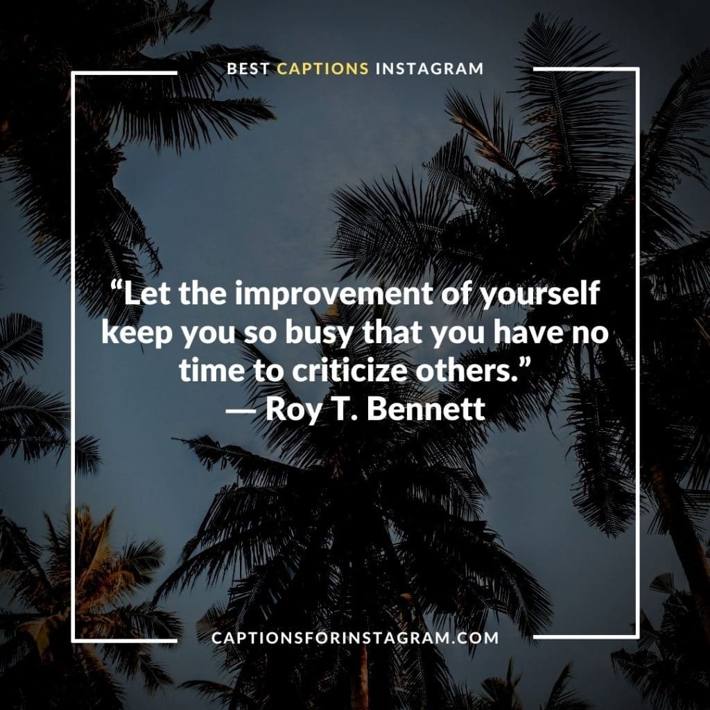 “Let the improvement of yourself keep you so busy that you have no time to criticize others.” - Best Instagram captions for success