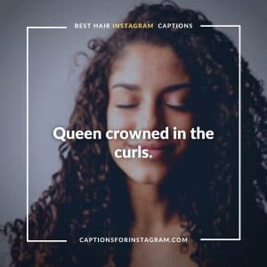 Queen crowned in the curls. - Curly Hair Captions for Instagram
